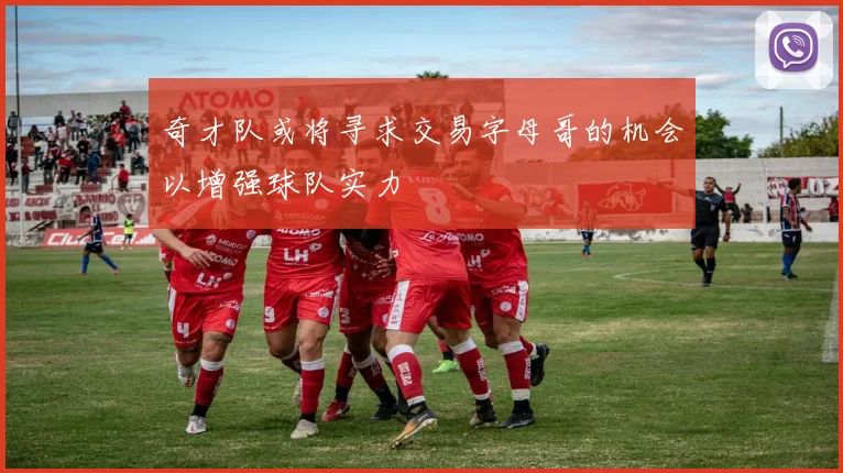 奇才队或将寻求交易字母哥的机会以增强球队实力