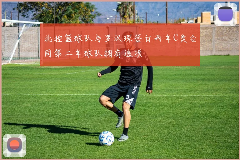 北控篮球队与罗汉琛签订两年C类合同第二年球队拥有选项