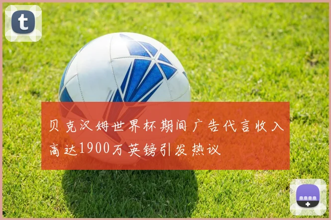 贝克汉姆世界杯期间广告代言收入高达1900万英镑引发热议